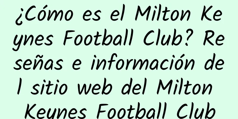 ¿Cómo es el Milton Keynes Football Club? Reseñas e información del sitio web del Milton Keynes Football Club