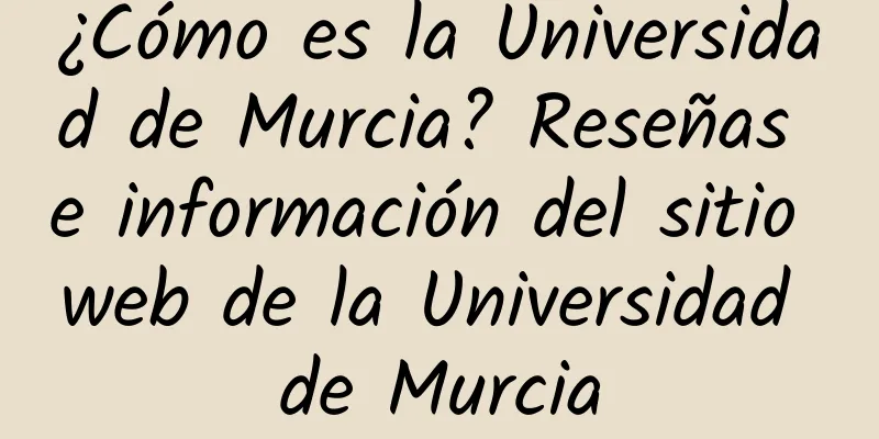 ¿Cómo es la Universidad de Murcia? Reseñas e información del sitio web de la Universidad de Murcia