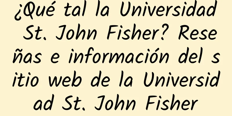 ¿Qué tal la Universidad St. John Fisher? Reseñas e información del sitio web de la Universidad St. John Fisher