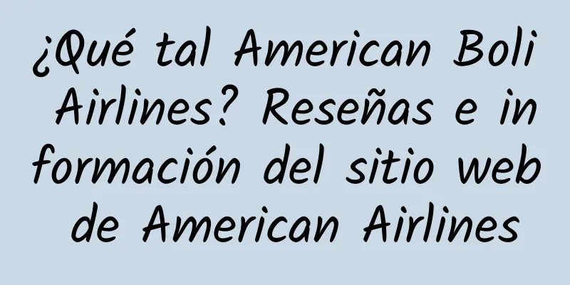¿Qué tal American Boli Airlines? Reseñas e información del sitio web de American Airlines
