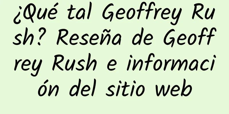 ¿Qué tal Geoffrey Rush? Reseña de Geoffrey Rush e información del sitio web