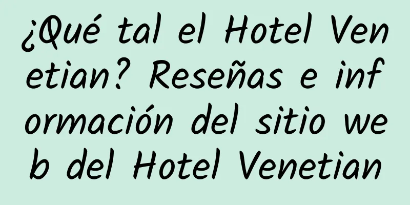 ¿Qué tal el Hotel Venetian? Reseñas e información del sitio web del Hotel Venetian