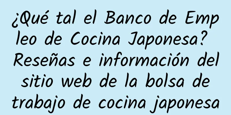 ¿Qué tal el Banco de Empleo de Cocina Japonesa? Reseñas e información del sitio web de la bolsa de trabajo de cocina japonesa