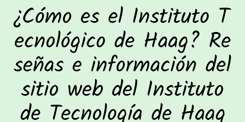 ¿Cómo es el Instituto Tecnológico de Haag? Reseñas e información del sitio web del Instituto de Tecnología de Haag