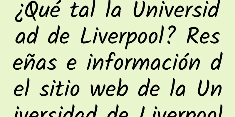 ¿Qué tal la Universidad de Liverpool? Reseñas e información del sitio web de la Universidad de Liverpool