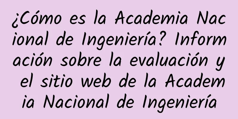 ¿Cómo es la Academia Nacional de Ingeniería? Información sobre la evaluación y el sitio web de la Academia Nacional de Ingeniería