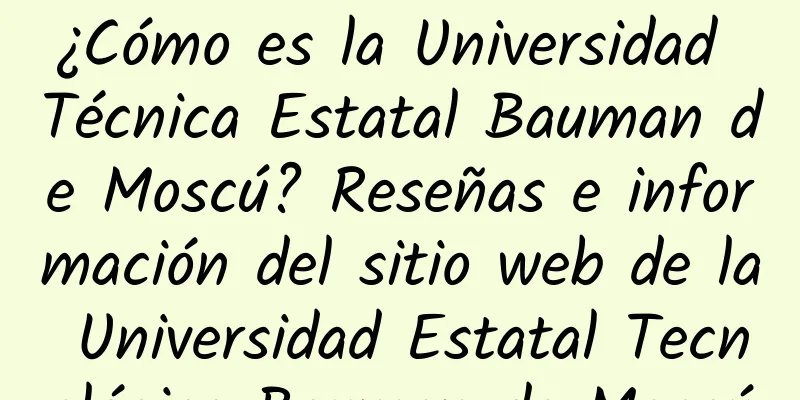 ¿Cómo es la Universidad Técnica Estatal Bauman de Moscú? Reseñas e información del sitio web de la Universidad Estatal Tecnológica Bauman de Moscú