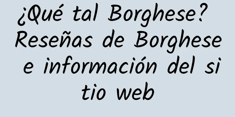 ¿Qué tal Borghese? Reseñas de Borghese e información del sitio web