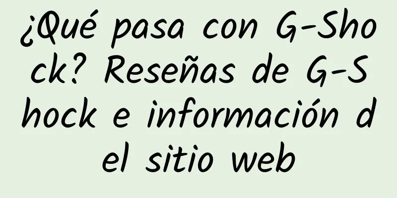 ¿Qué pasa con G-Shock? Reseñas de G-Shock e información del sitio web