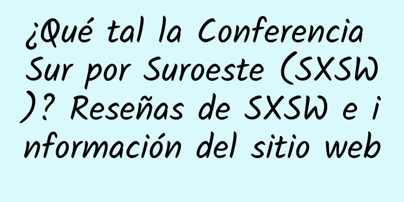 ¿Qué tal la Conferencia Sur por Suroeste (SXSW)? Reseñas de SXSW e información del sitio web