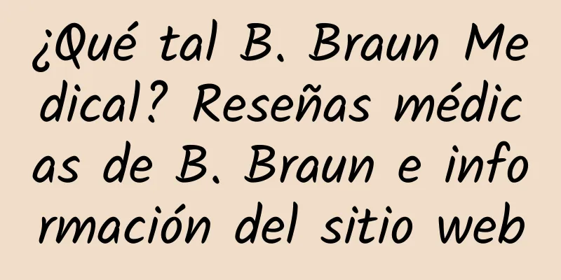 ¿Qué tal B. Braun Medical? Reseñas médicas de B. Braun e información del sitio web