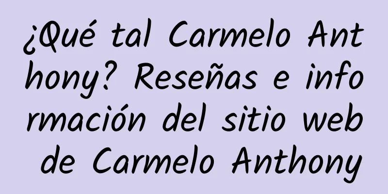 ¿Qué tal Carmelo Anthony? Reseñas e información del sitio web de Carmelo Anthony