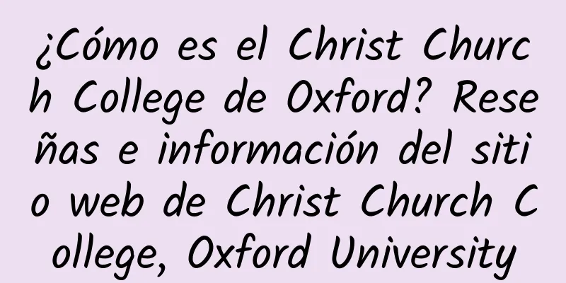 ¿Cómo es el Christ Church College de Oxford? Reseñas e información del sitio web de Christ Church College, Oxford University