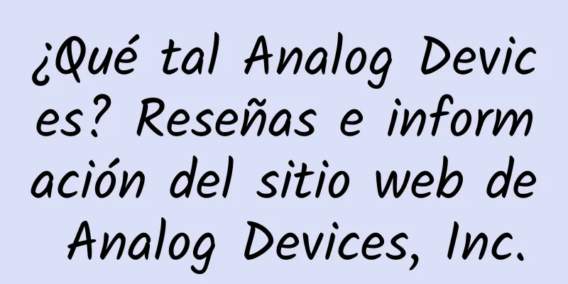 ¿Qué tal Analog Devices? Reseñas e información del sitio web de Analog Devices, Inc.