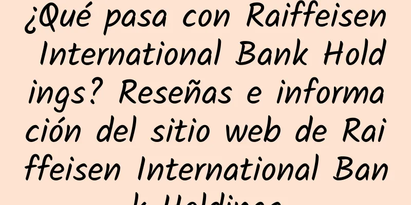 ¿Qué pasa con Raiffeisen International Bank Holdings? Reseñas e información del sitio web de Raiffeisen International Bank Holdings