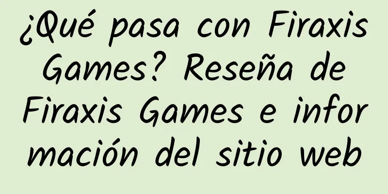 ¿Qué pasa con Firaxis Games? Reseña de Firaxis Games e información del sitio web