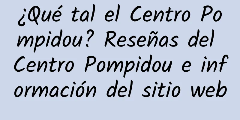 ¿Qué tal el Centro Pompidou? Reseñas del Centro Pompidou e información del sitio web