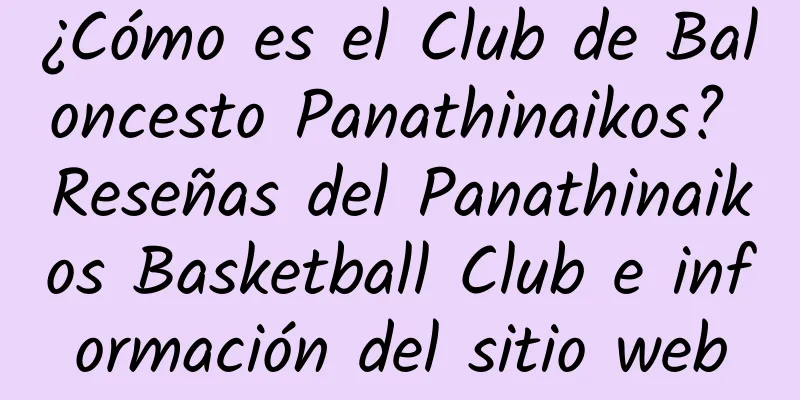 ¿Cómo es el Club de Baloncesto Panathinaikos? Reseñas del Panathinaikos Basketball Club e información del sitio web