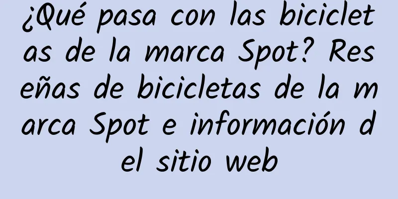 ¿Qué pasa con las bicicletas de la marca Spot? Reseñas de bicicletas de la marca Spot e información del sitio web