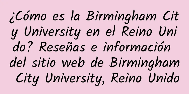 ¿Cómo es la Birmingham City University en el Reino Unido? Reseñas e información del sitio web de Birmingham City University, Reino Unido