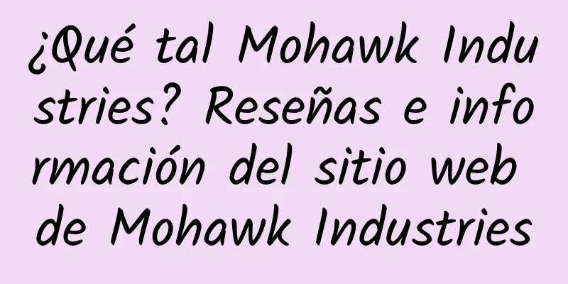 ¿Qué tal Mohawk Industries? Reseñas e información del sitio web de Mohawk Industries