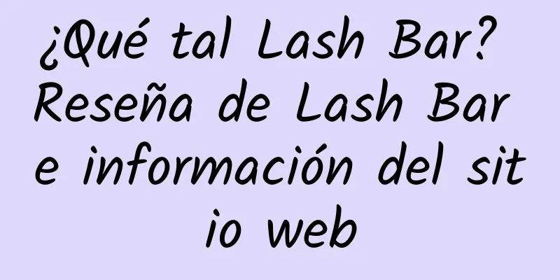 ¿Qué tal Lash Bar? Reseña de Lash Bar e información del sitio web