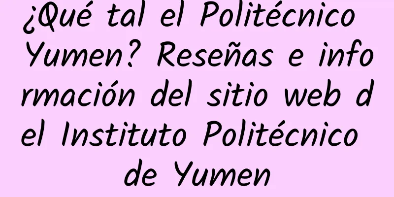 ¿Qué tal el Politécnico Yumen? Reseñas e información del sitio web del Instituto Politécnico de Yumen