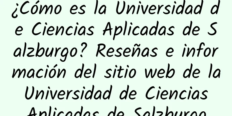 ¿Cómo es la Universidad de Ciencias Aplicadas de Salzburgo? Reseñas e información del sitio web de la Universidad de Ciencias Aplicadas de Salzburgo