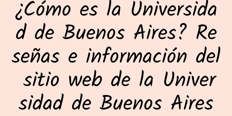 ¿Cómo es la Universidad de Buenos Aires? Reseñas e información del sitio web de la Universidad de Buenos Aires