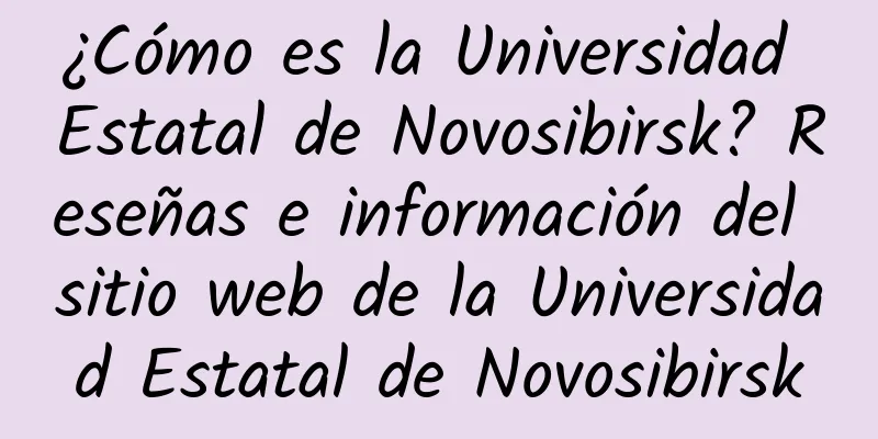 ¿Cómo es la Universidad Estatal de Novosibirsk? Reseñas e información del sitio web de la Universidad Estatal de Novosibirsk