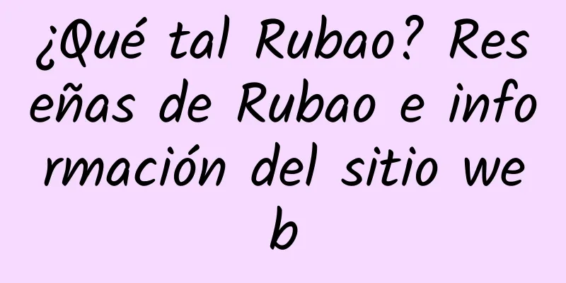 ¿Qué tal Rubao? Reseñas de Rubao e información del sitio web