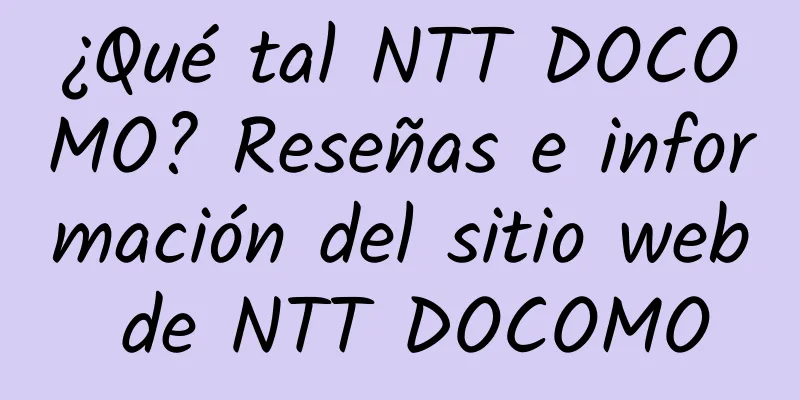 ¿Qué tal NTT DOCOMO? Reseñas e información del sitio web de NTT DOCOMO