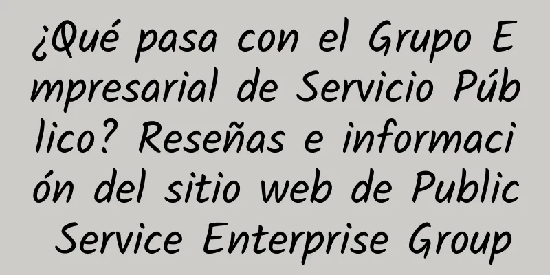 ¿Qué pasa con el Grupo Empresarial de Servicio Público? Reseñas e información del sitio web de Public Service Enterprise Group