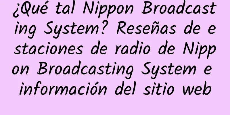 ¿Qué tal Nippon Broadcasting System? Reseñas de estaciones de radio de Nippon Broadcasting System e información del sitio web