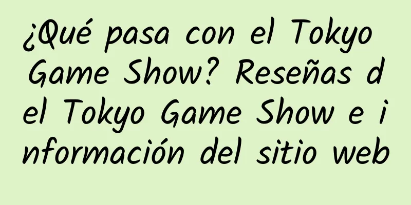 ¿Qué pasa con el Tokyo Game Show? Reseñas del Tokyo Game Show e información del sitio web