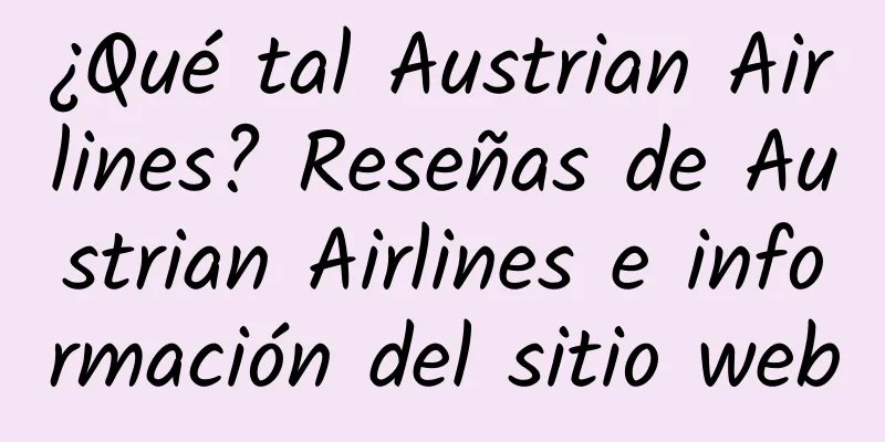 ¿Qué tal Austrian Airlines? Reseñas de Austrian Airlines e información del sitio web