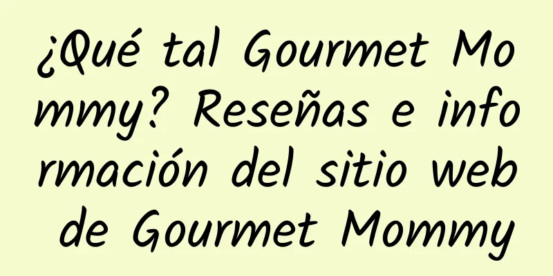 ¿Qué tal Gourmet Mommy? Reseñas e información del sitio web de Gourmet Mommy