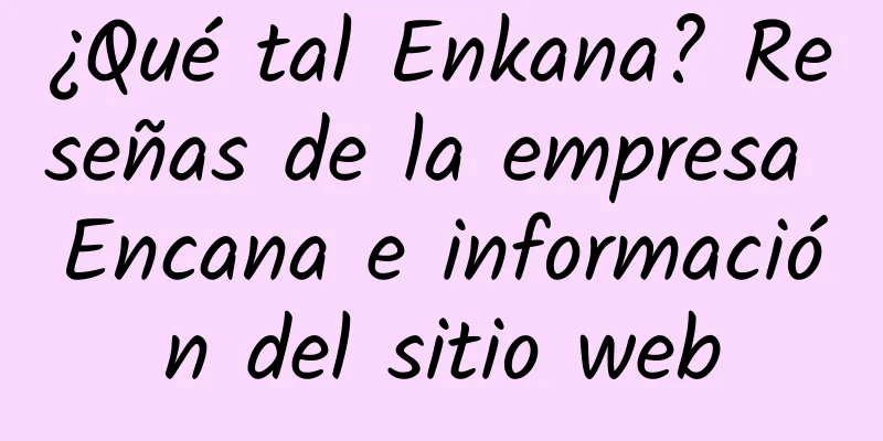 ¿Qué tal Enkana? Reseñas de la empresa Encana e información del sitio web