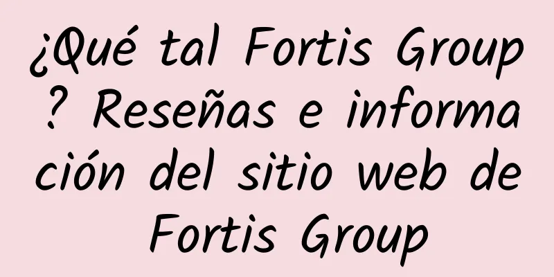 ¿Qué tal Fortis Group? Reseñas e información del sitio web de Fortis Group
