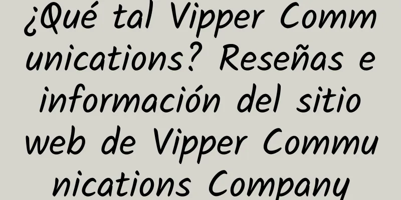 ¿Qué tal Vipper Communications? Reseñas e información del sitio web de Vipper Communications Company