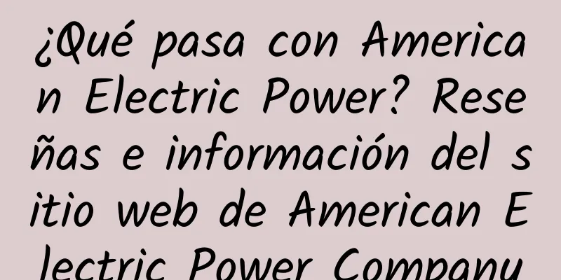 ¿Qué pasa con American Electric Power? Reseñas e información del sitio web de American Electric Power Company