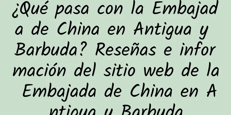 ¿Qué pasa con la Embajada de China en Antigua y Barbuda? Reseñas e información del sitio web de la Embajada de China en Antigua y Barbuda
