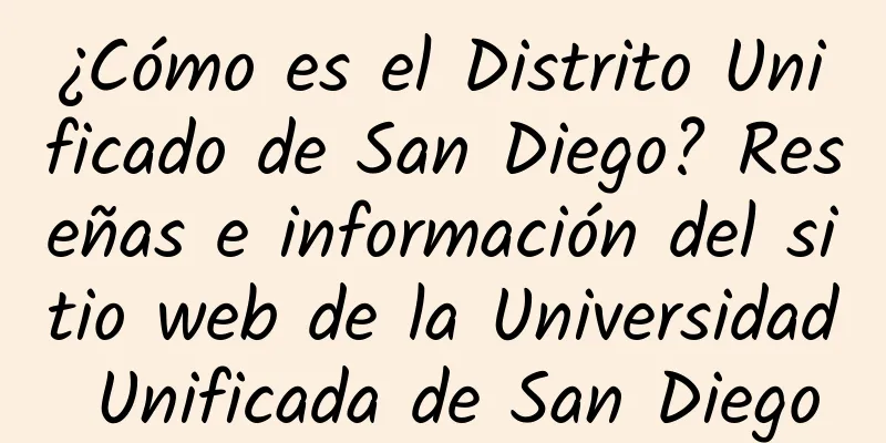 ¿Cómo es el Distrito Unificado de San Diego? Reseñas e información del sitio web de la Universidad Unificada de San Diego