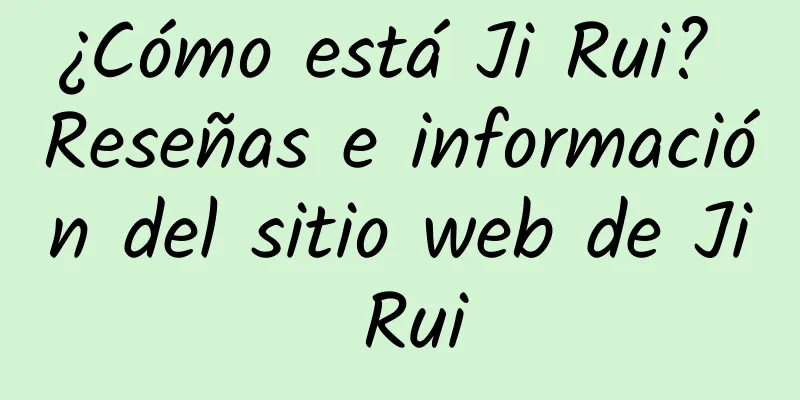 ¿Cómo está Ji Rui? Reseñas e información del sitio web de Ji Rui