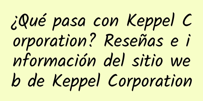 ¿Qué pasa con Keppel Corporation? Reseñas e información del sitio web de Keppel Corporation
