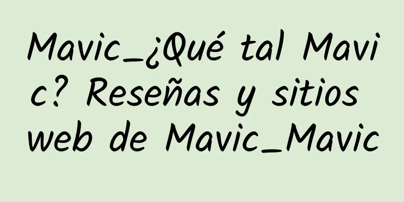 Mavic_¿Qué tal Mavic? Reseñas y sitios web de Mavic_Mavic