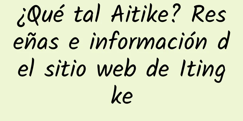 ¿Qué tal Aitike? Reseñas e información del sitio web de Itingke