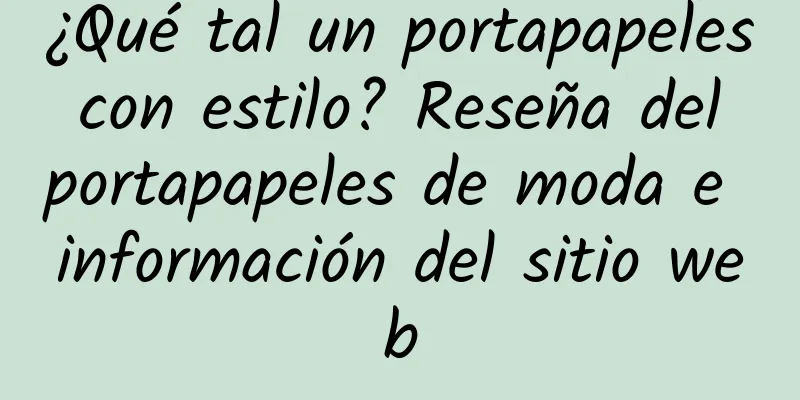 ¿Qué tal un portapapeles con estilo? Reseña del portapapeles de moda e información del sitio web