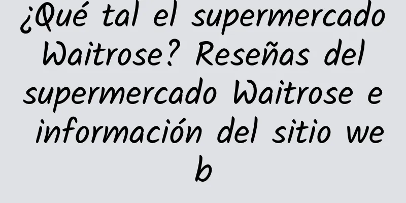 ¿Qué tal el supermercado Waitrose? Reseñas del supermercado Waitrose e información del sitio web