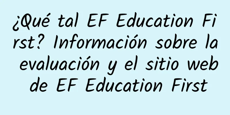 ¿Qué tal EF Education First? Información sobre la evaluación y el sitio web de EF Education First
